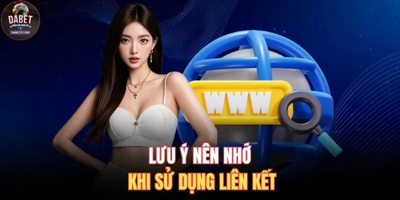 Link Vào DABET Không Bị Chặn - Trải Nghiệm Giải Trí An Toàn 4 Lưu ý nên nhớ khi sử dụng liên kết